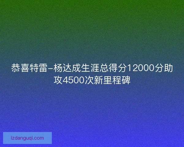 恭喜特雷-杨达成生涯总得分12000分助攻4500次新里程碑