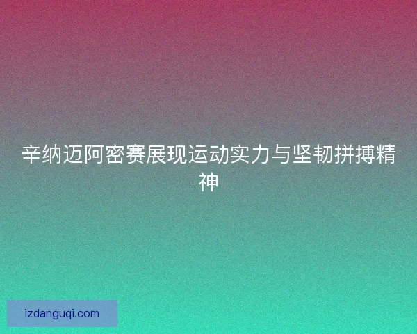 辛纳迈阿密赛展现运动实力与坚韧拼搏精神